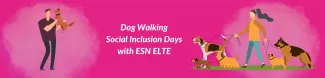 On a bright pink ESN coloured background, there's a guy holding up a puppy above his head on the left. On the other side there's a girl walking five different sized dogs. In between these pictures, theres a text saying: Dog Walking Social Inclusion Days with ESN ELTE.